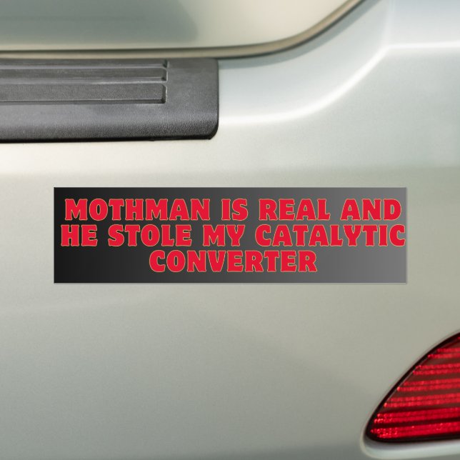 Mothman is REAL and he Stole My Catalytic Converte Bumper Sticker (On Car)