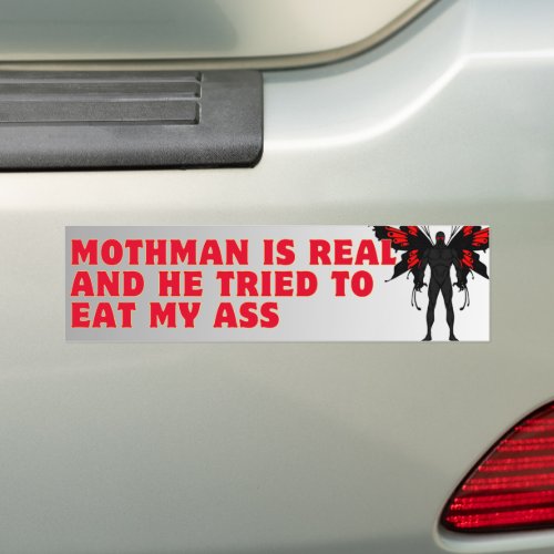 Mothman Is Real And He Tried To Eat My As Bumper Sticker