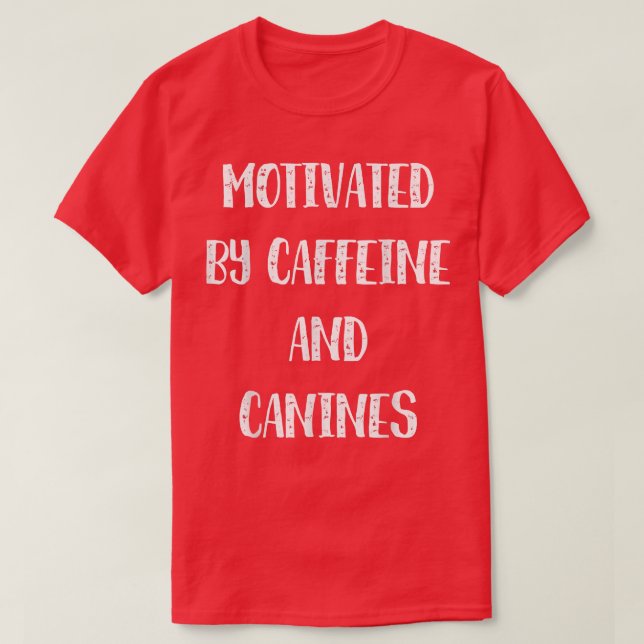 Motivated By Caffeine And Canines Coffee Funny Dog T-Shirt (Design Front)
