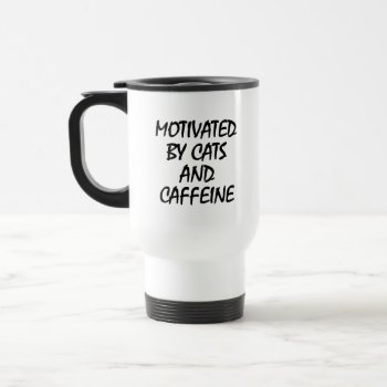 Motivated By Cats And Coffee Travel Mug by WorksaHeart at Zazzle