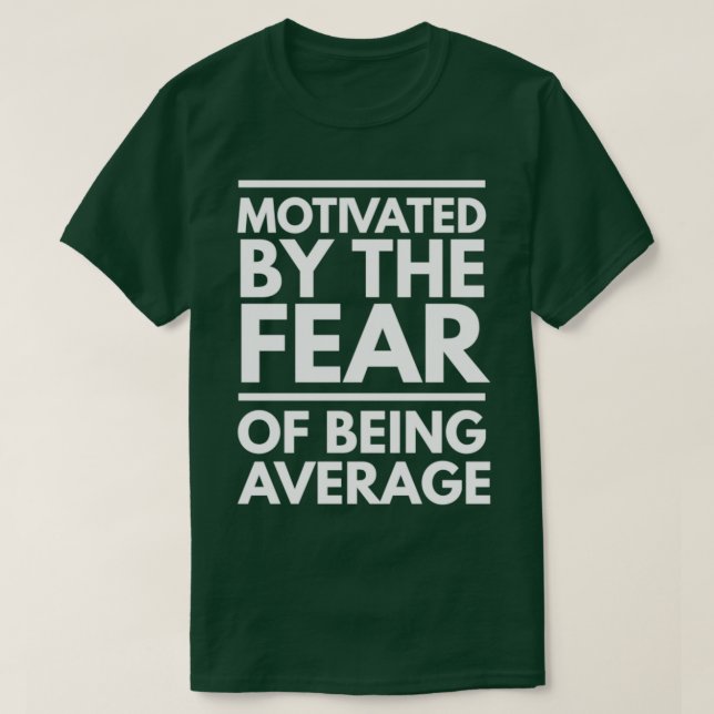 Motivated By The Fear Of Being Average Inspiration T-Shirt (Design Front)