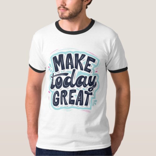 Motivating Inspiring Make Today Great Mens T_Shirt