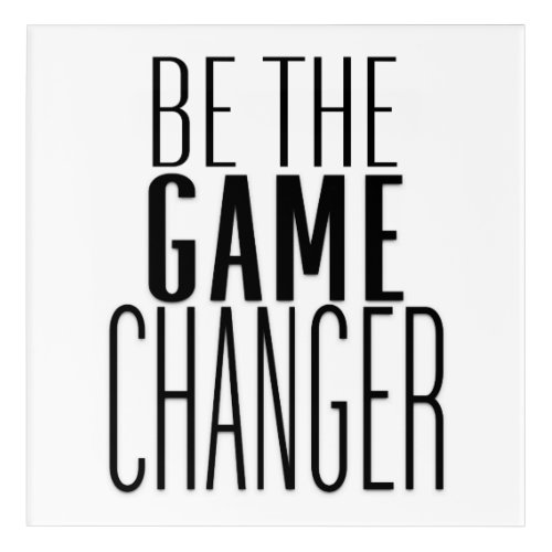 Motivating Quote Be The Game Changer Black White Acrylic Print