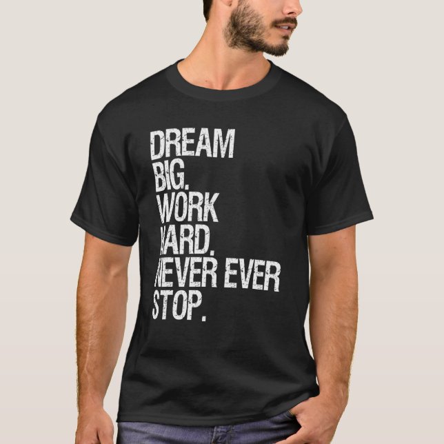 Motivation Dream Big Work Hard Never Ever Stop Mot T-Shirt (Front)