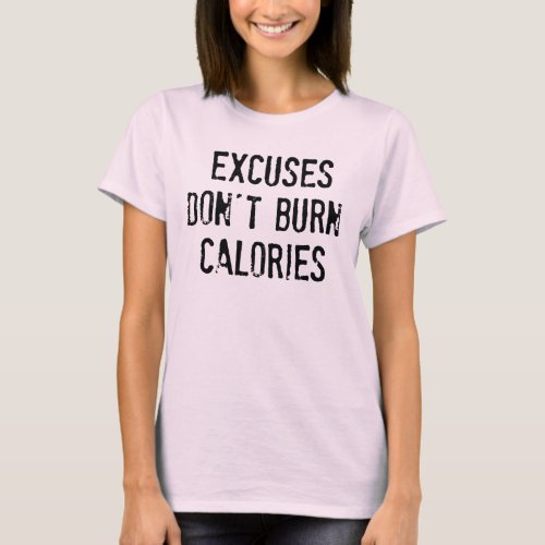 Motivation Fitness Excuses Dont Burn Calories T_Shirt