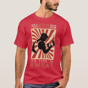 Motivation Get Your Gym Gear On, Time To Sweat Fun T-Shirt
