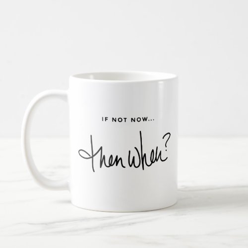 Motivation If Not Now Then When Quote Coffee Mug