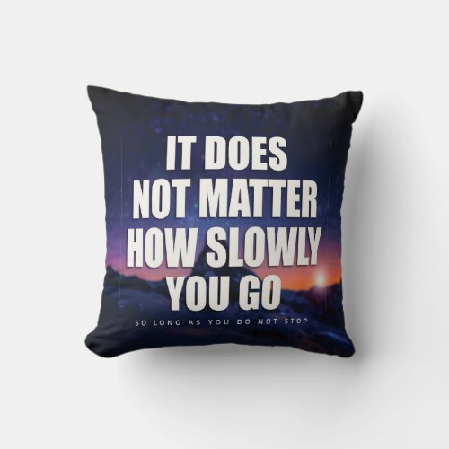 Motivation _ It Does Not Matter How Slowly You Go Throw Pillow