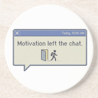 Motivation left the chat -not feeling motivated- coaster