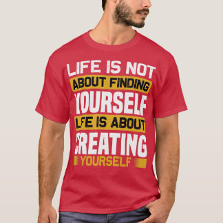 Motivation Life Is About Creating T-Shirt