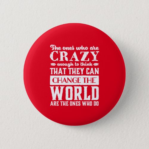 Motivation Quote Crazy Enough To Change The World Button