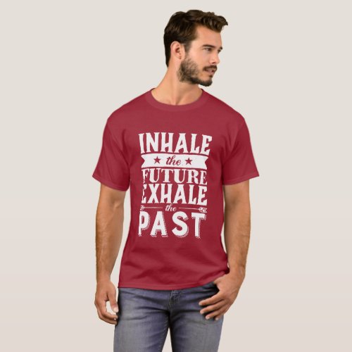 Motivation Quote Inhale The Future Exhale The Past T_Shirt