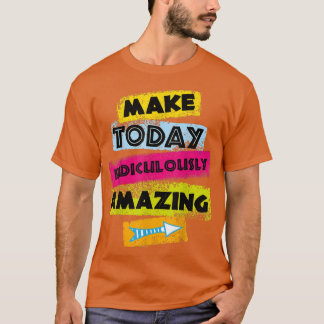 MOTIVATION Quote MAKE TODAY Ridiculously Amazing C T-Shirt