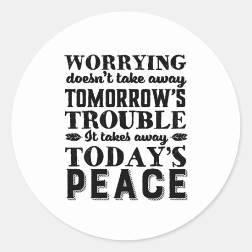 Motivation Quote Worrying Takes Away Todays Peace Classic Round Sticker