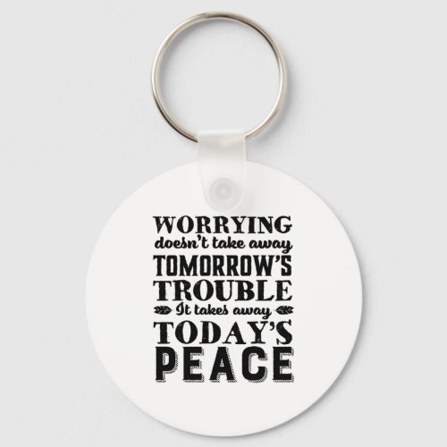 Motivation Quote Worrying Takes Away Todays Peace Keychain