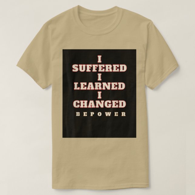 motivation quoteI Suffered, I learned, I Changed  T-Shirt (Design Front)