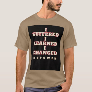 motivation quoteI Suffered, I learned, I Changed  T-Shirt