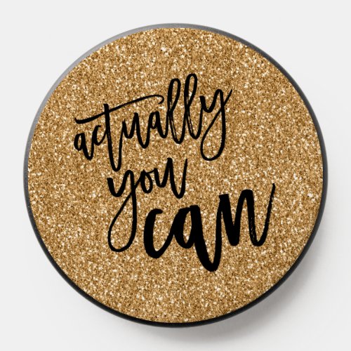 Motivational Actually You Can Faux Gold Glitter PopSocket