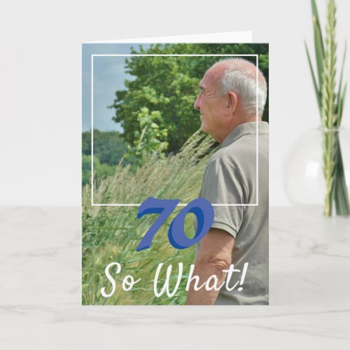 Motivational Add a Photo So what 70th Birthday Card - Motivational and Inspirational Add a Photo 70th Birthday Card for a man celebrates his seventieth anniversary. The card has a photo - insert your own, and a funny and positive quote 70 So what. You can change the age number for your need. Great for a man with a sense of humor.