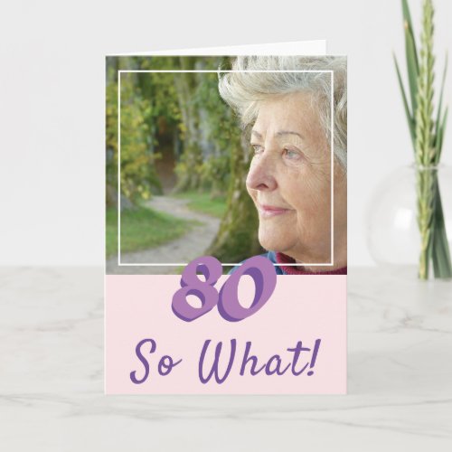 Motivational Add a Photo So what 80th Birthday Card