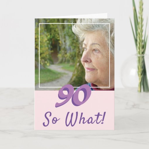 Motivational Add a Photo So what 90th Birthday Card | Zazzle