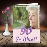 Motivational Add a Photo So what 90th Birthday Card<br><div class="desc">Motivational Add a Photo 90th Birthday Card for a woman who celebrates her ninetieth birthday. The card has a photo - insert your own, and a funny and positive quote 90 So what. You can change the age number for your need. Great for a woman with a sense of humor....</div>