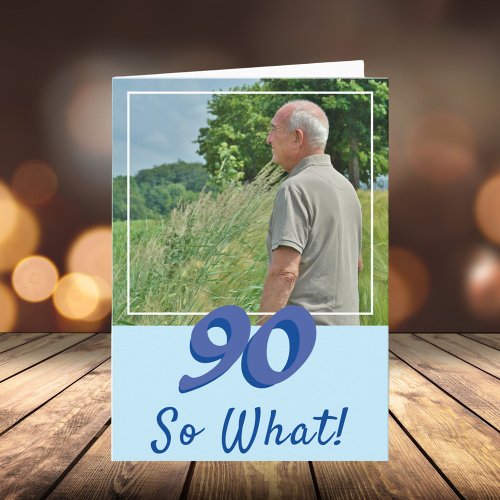 Motivational Add a Photo So what 90th Birthday Card