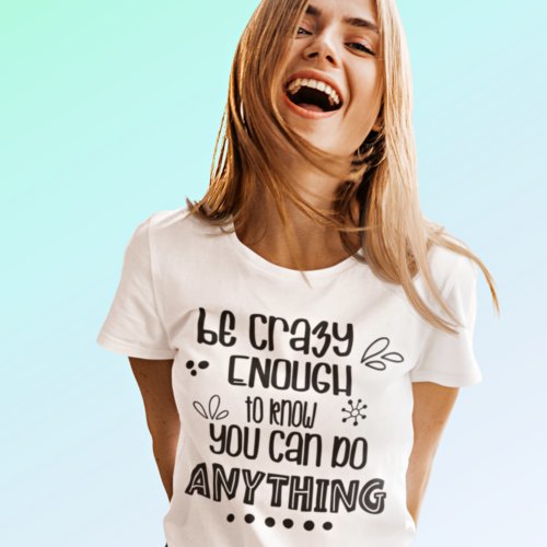 Motivational Be Crazy Enough to do Anything Quote  T_Shirt