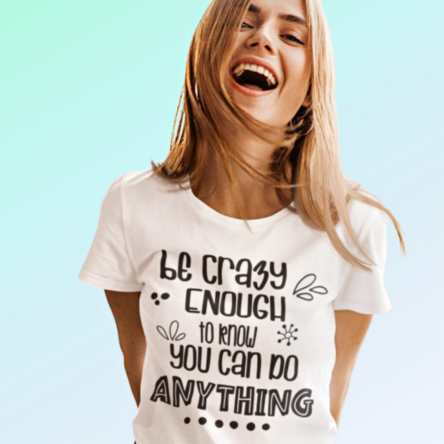 Motivational Be Crazy Enough to do Anything Quote  T-Shirt (Creator Uploaded)
