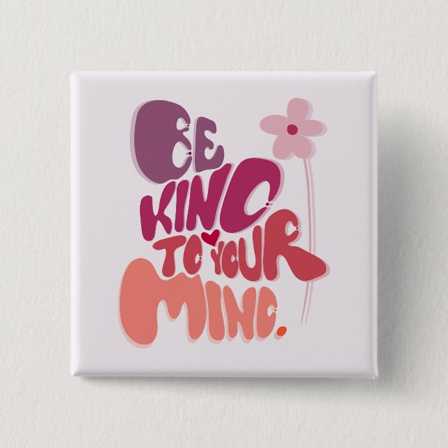 Motivational Be Kind to Your Mind Button (Front)