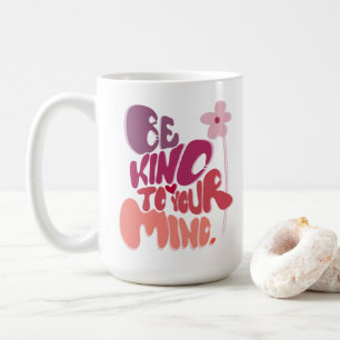Motivational Be Kind to Your Mind Coffee Mug