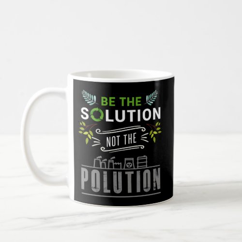 Motivational Be The Solution Not Pollution Global  Coffee Mug