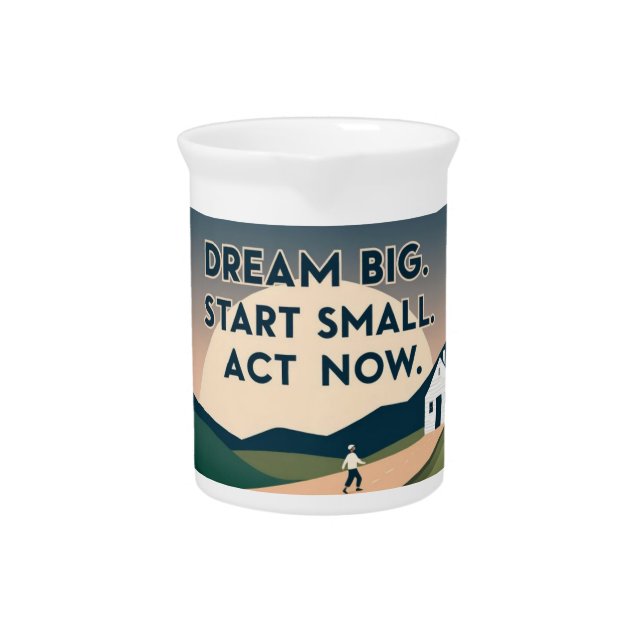 Motivational  – Dream Big. Start Small. Act Now Beverage Pitcher (Front)