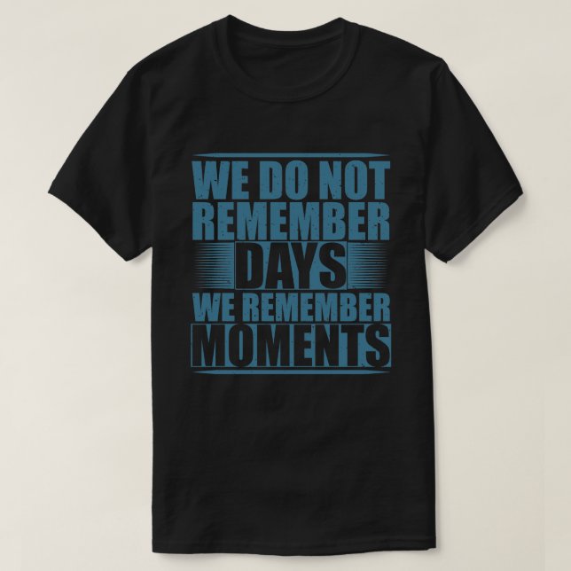 motivational emotional quote we remember moments T-Shirt (Design Front)