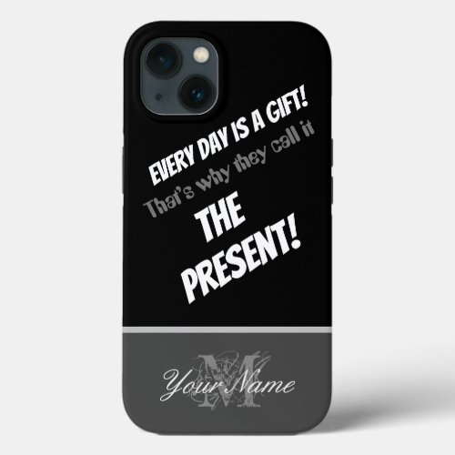 Motivational Every day is a gift The present iPhone 13 Case