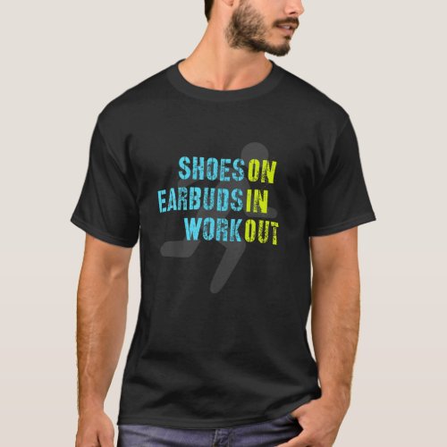 Motivational Exercise Gym Earbuds In Shoes On Work T_Shirt