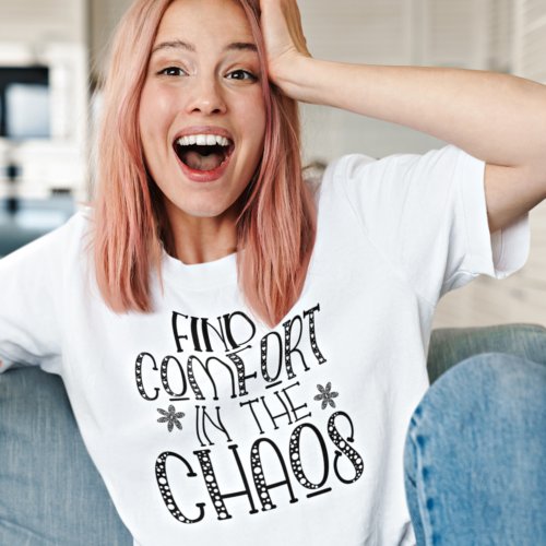 Motivational Find Comfort in the Chaos Quote T_Shi T_Shirt