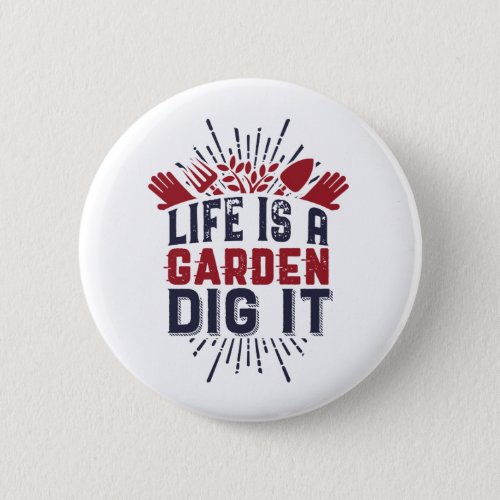 Motivational Gardening Quote Life A Garden Dig It Button