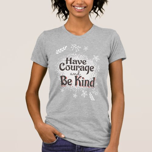 Motivational Have Courage and Be Kind T_Shirt