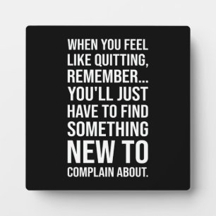 Motivational Humor - When You Feel Like Quitting Plaque