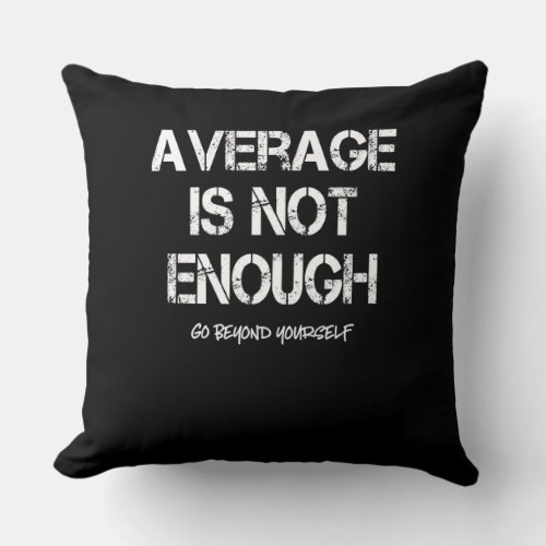 Motivational Inspirational Average Is Not Enough Throw Pillow