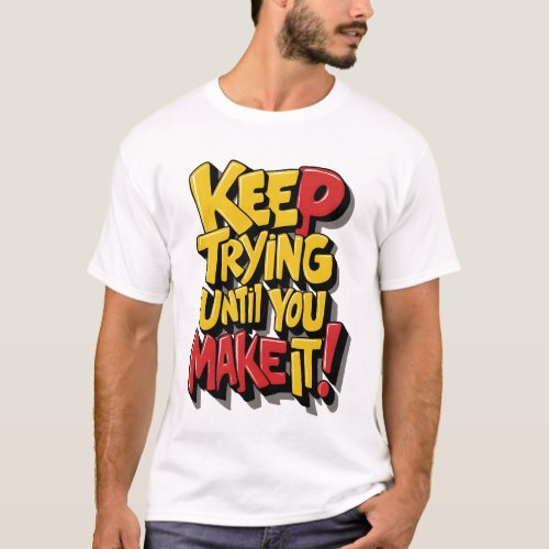 Motivational Keep Trying Until You Make it T_Shirt
