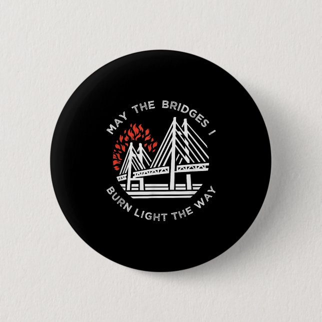 Motivational - May The Bridges I Burn Light My Way Button (Front)