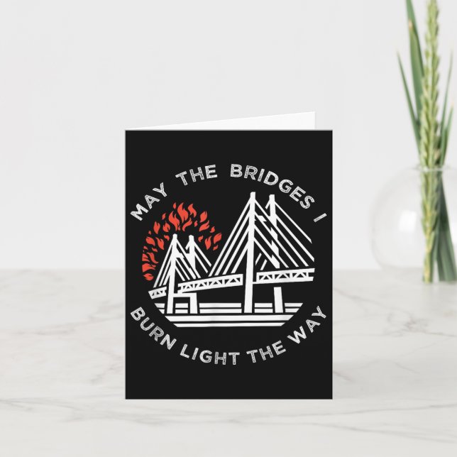 Motivational - May The Bridges I Burn Light My Way Card (Front)