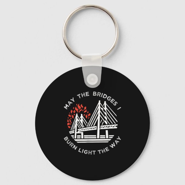 Motivational - May The Bridges I Burn Light My Way Keychain (Front)