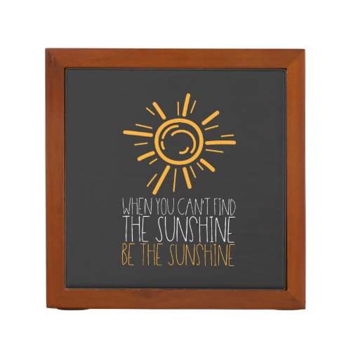 Motivational Quote _ Be The Sunshine Desk Organizer