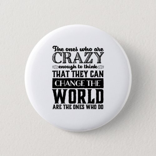 Motivational Quote Crazy Enough Change The World Button