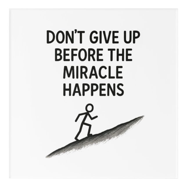 motivational quote dont give up miracle faith hope acrylic print (Front)