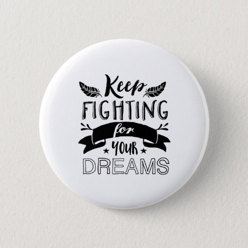 Motivational Quote Keep Fighting For Your Dreams Button