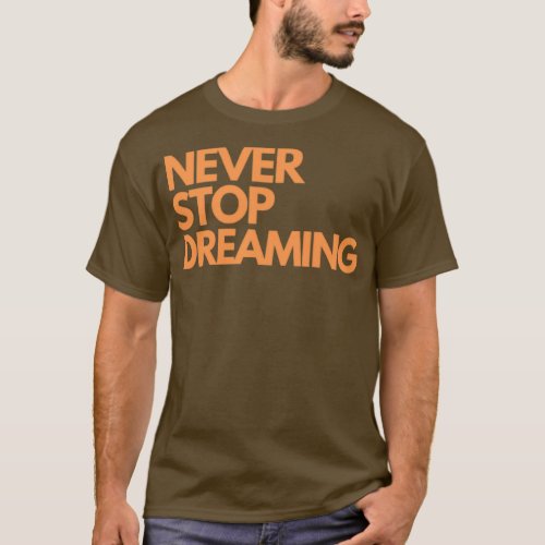 Motivational Quote Never Stop Dreaming T_Shirt